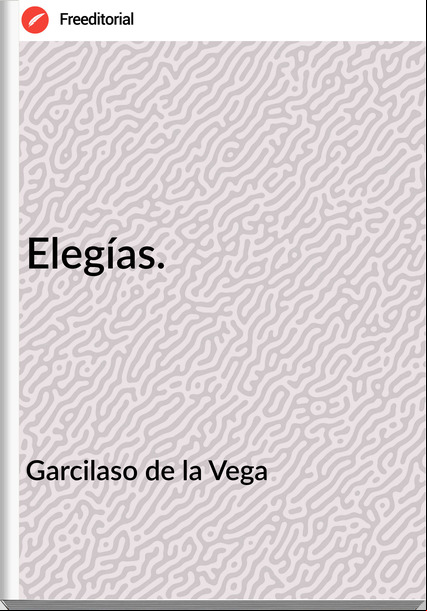 Garcilaso de la Vega Elegías.