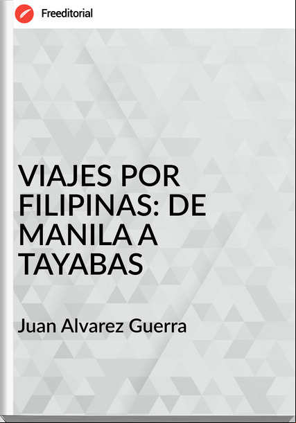 Juan Alvarez Guerra VIAJES POR FILIPINAS: DE MANILA A TAYABAS