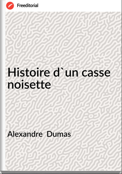 Alexandre Dumas Histoire d'un casse noisette