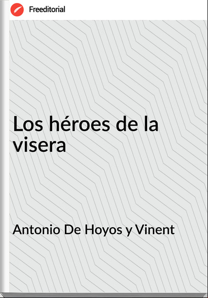 Antonio De Hoyos y Vinent - Los héroes de la visera