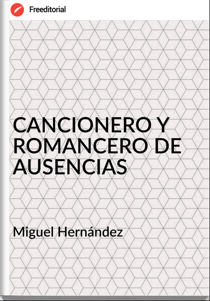 Miguel Hernández CANCIONERO Y ROMANCERO DE AUSENCIAS
