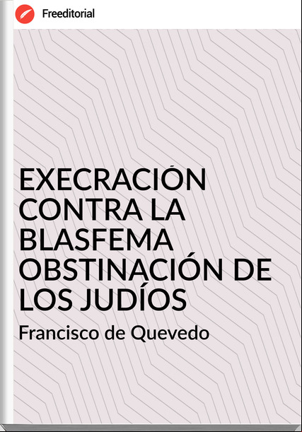 Francisco de Quevedo - EXECRACIÓN CONTRA LA BLASFEMA OBSTINACIÓN DE LOS JUDÍOS