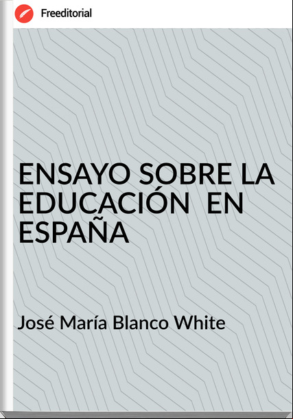José María Blanco White ENSAYO SOBRE LA EDUCACIÓN EN ESPAÑA