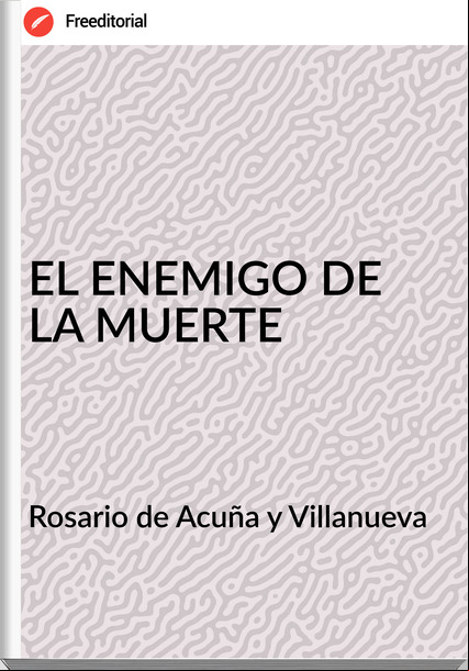 Rosario de Acuña y Villanueva - EL ENEMIGO DE LA MUERTE
