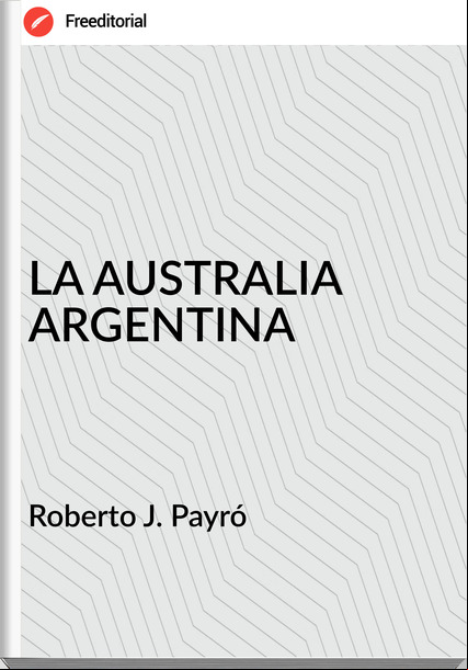 Roberto J. Payró - LA AUSTRALIA ARGENTINA
