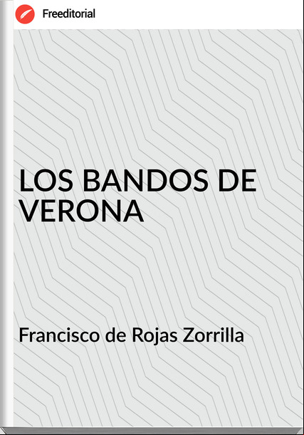 Francisco de Rojas Zorrilla LOS BANDOS DE VERONA