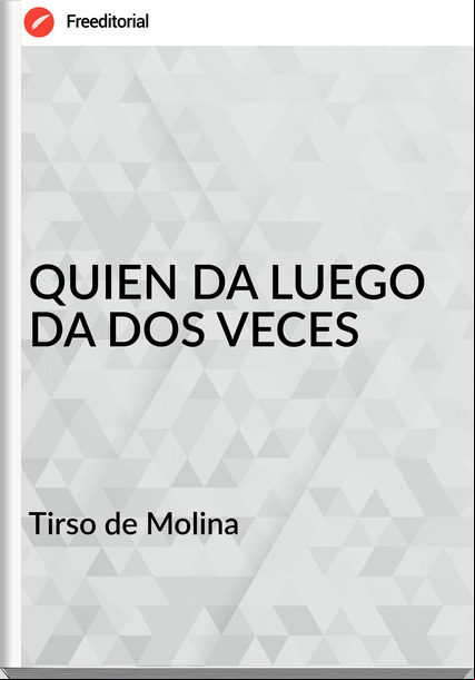  Tirso de Molina  QUIEN DA LUEGO DA DOS VECES