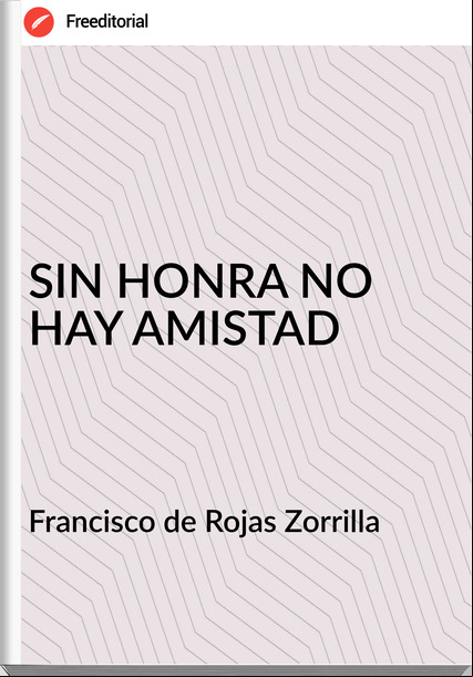 Francisco de Rojas Zorrilla SIN HONRA NO HAY AMISTAD