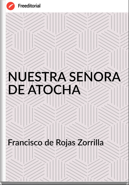 Francisco de Rojas Zorrilla NUESTRA SEÑORA DE ATOCHA