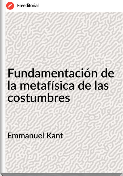   Emmanuel Kant - Fundamentación de la metafísica de las costumbres