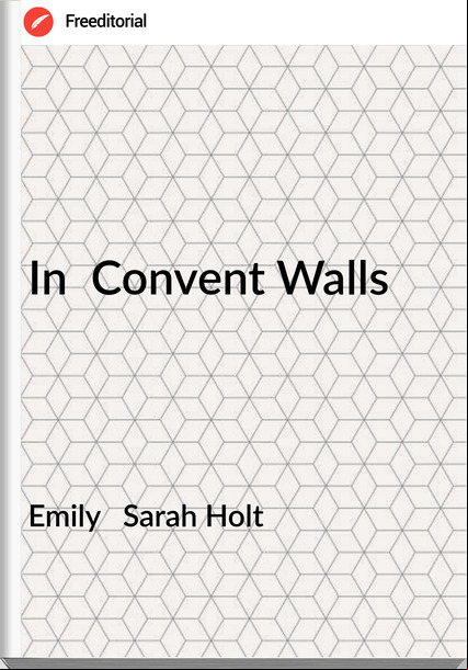 Emily   Sarah Holt - In  Convent Walls