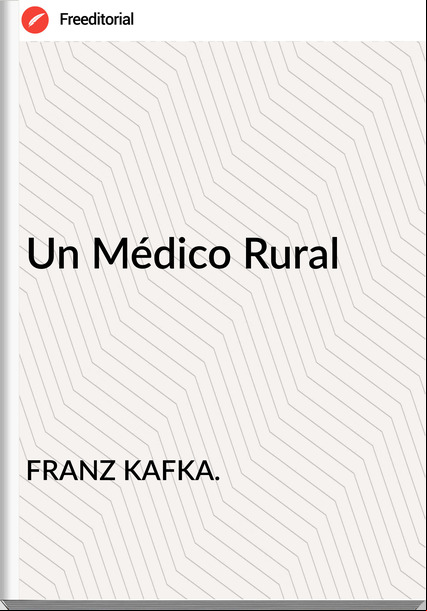 FRANZ KAFKA. - Un Médico Rural