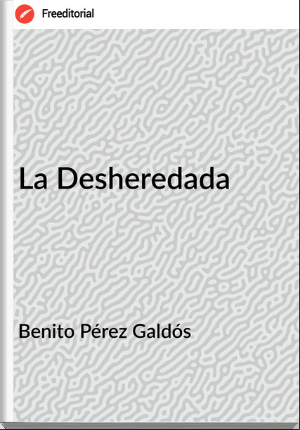 Benito Pérez Galdós - La Desheredada