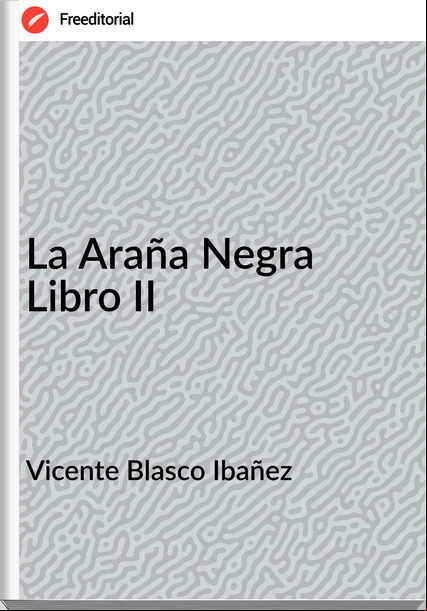 Vicente Blasco Ibañez - La Araña Negra Libro II