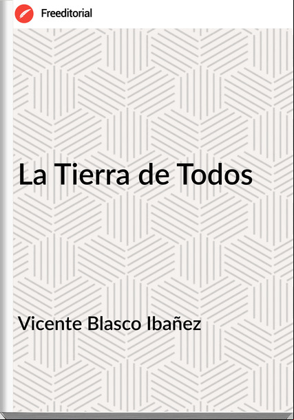 Vicente Blasco Ibañez - La Tierra de Todos