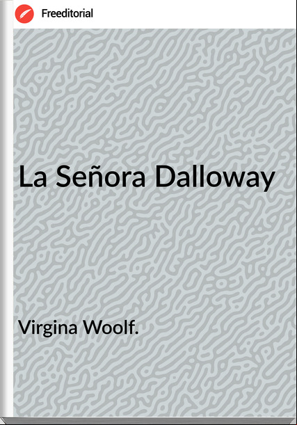 Virgina Woolf. La Señora Dalloway