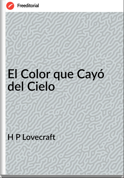 H P Lovecraft - El Color que Cayó del Cielo