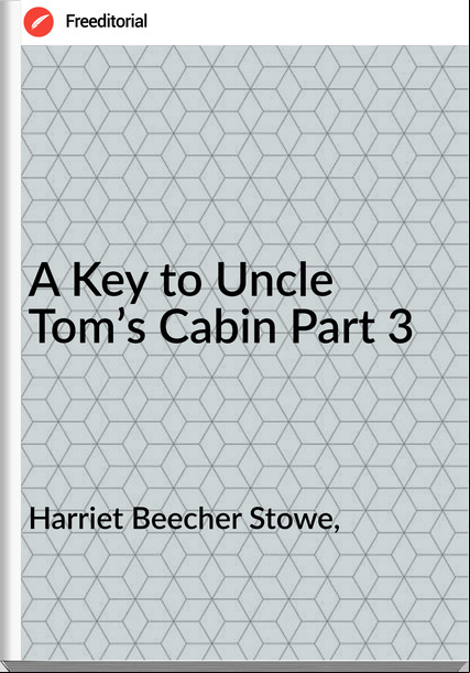 Harriet Beecher Stowe, A Key to Uncle Tom’s Cabin Part 3