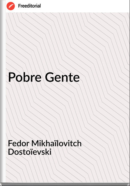 Fedor Mikhaïlovitch Dostoïevski - Pobre Gente