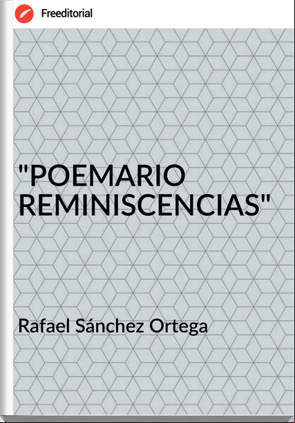 Rafael Sánchez Ortega - "POEMARIO REMINISCENCIAS"