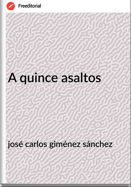 josé carlos giménez sánchez A quince asaltos
