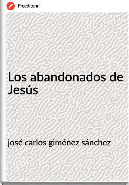 josé carlos giménez sánchez - Los abandonados de Jesús