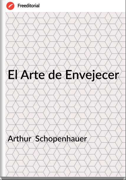 Arthur  Schopenhauer - El Arte de Envejecer