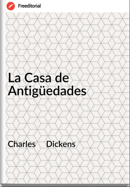 Charles     Dickens - La Casa de Antigüedades
