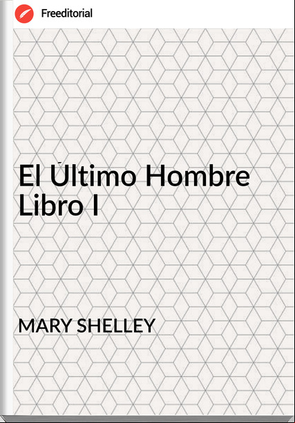 MARY SHELLEY - El Último Hombre Libro I